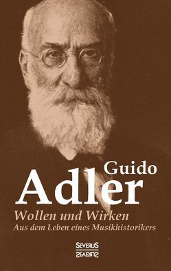 Wollen und Wirken: aus dem Leben eines Musikhistorikers von Adler,  Guido