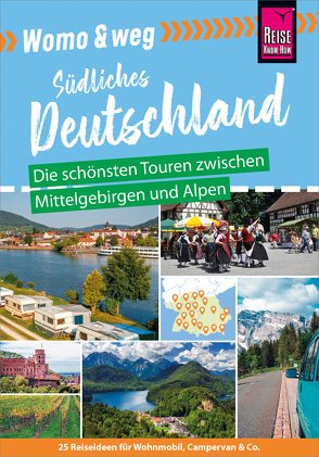 Womo & weg: Südliches Deutschland – Die schönsten Touren zwischen Mittelgebirgen und Alpen von Fort,  Daniel, Friedrich,  Ines, Gölz,  Gaby, Nielitz-Hart,  Lilly, Nolles-Lorscheider,  Katja, Roeske,  Marko, Scheu,  Thilo