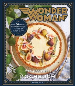 Wonder Woman: Das offizielle Kochbuch von Kasprzak,  Andreas, Volk,  Andrew, Volk,  Briana