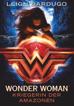 Wonder Woman – Kriegerin der Amazonen von Bardugo,  Leigh, Galić,  Anja