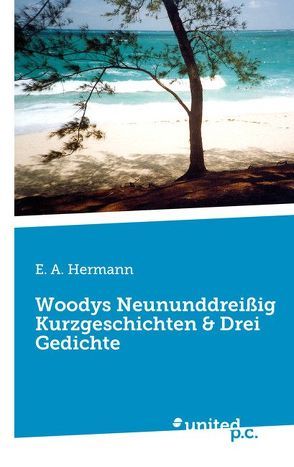 Woodys Neununddreißig Kurzgeschichten & Drei Gedichte von Hermann,  E.A.