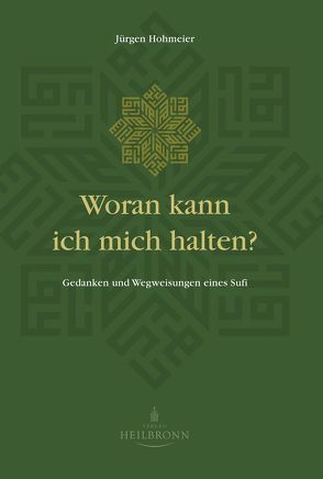 Woran kann ich mich halten? Gedanken und Wegweisungen eines Sufi von Grünwald,  Wajad Ernst, Hohmeier,  Jürgen