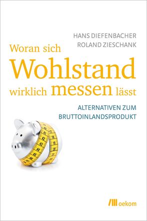 Woran sich Wohlstand wirklich messen lässt von Diefenbacher,  Hans, Zieschank,  Roland