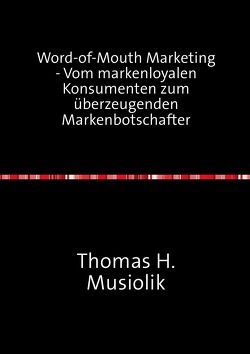 Word-of-Mouth Marketing – Vom markenloyalen Konsumenten zum überzeugenden Markenbotschafter von Musiolik,  Thomas Heinrich