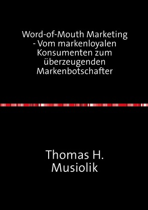 Word-of-Mouth Marketing – Vom markenloyalen Konsumenten zum überzeugenden Markenbotschafter von Musiolik,  Thomas Heinrich