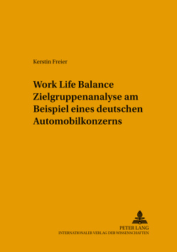 Work Life Balance Zielgruppenanalyse am Beispiel eines deutschen Automobilkonzerns von Freier,  Kerstin