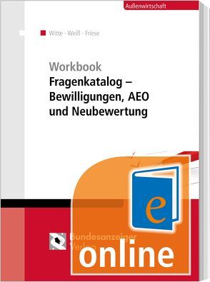 Workbook Fragenkatalog – Bewilligungen, AEO und Neubewertung (Online) von Friese,  Gerhard, Weiss,  Thomas, Witte,  Peter