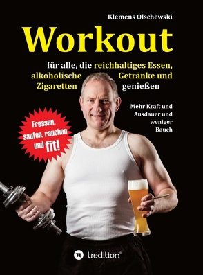 Workout für alle, die reichhaltiges Essen, alkoholische Getränke und Zigaretten genießen von Olschewski,  Klemens