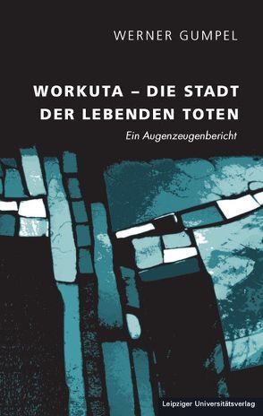 Workuta – Die Stadt der lebenden Toten von Gumpel,  Werner