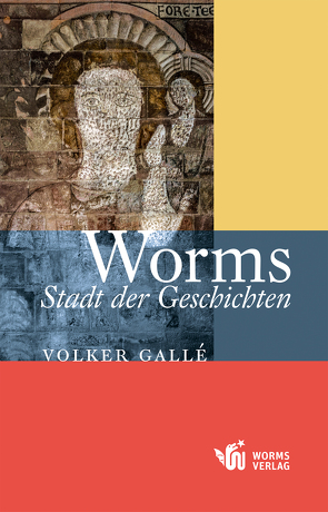 Worms – Stadt der Geschichten von Gallé,  Volker