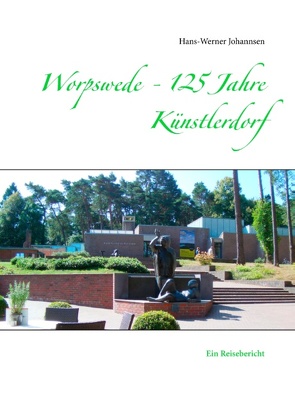 Worpswede – 125 Jahre Künstlerdorf von Johannsen,  Hans-Werner