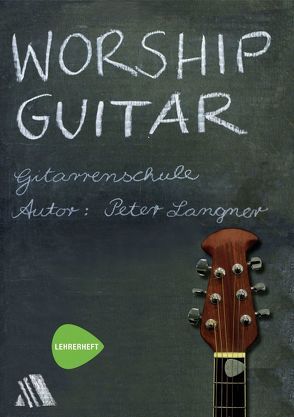 Worship Guitar – Gitarrenschule (Lehrerheft) von Langner,  Peter