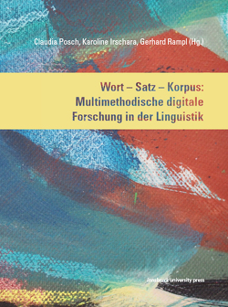 Wort – Satz – Korpus: Multimethodische digitale Forschung in der Lingustik von Irschara,  Karoline, Posch,  Claudia, Rampl,  Gerhard