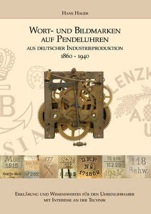 Wort- und Bildmarken auf Pendeluhren aus deutscher Industrieproduktion 1860 – 1940 von Hager,  Hans