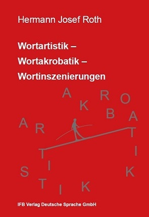 Wortartistik- Wortakrobatik – Wortinszenierungen von Roth,  Hermann Josef