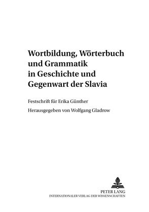 Wortbildung, Wörterbuch und Grammatik in Geschichte und Gegenwart der Slavia von Gladrow,  Wolfgang