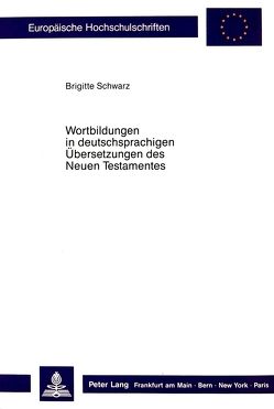 Wortbildungen in deutschsprachigen Übersetzungen des Neuen Testamentes von Schwarz,  Brigitte