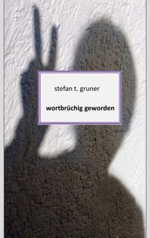 Wortbrüchig geworden von Gruner,  Stefan T.