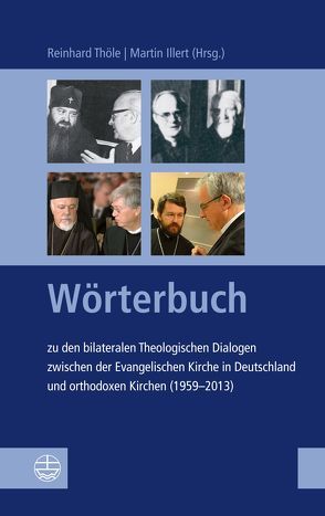 Wörterbuch zu den bilateralen Theologischen Dialogen zwischen der Evangelischen Kirche in Deutschland und orthodoxen Kirchen (1959–2013) von Illert,  Martin, Thöle,  Reinhard