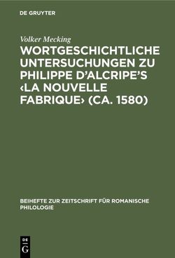 Wortgeschichtliche Untersuchungen zu Philippe d’Alcripe’s ‹La nouvelle Fabrique› (ca. 1580) von Mecking,  Volker