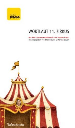 Wortlaut 11. Zirkus von Bauer,  Martina, Bereuter,  Zita, Eichinger,  Rosemarie, Einsiedler,  Christa-Madhu, Flender,  Karl W., Kindslehner,  Daniel, Mittmansgruber,  Markus, Neu,  Nikolaus, Pleschko,  Romina, Schmid,  Wolf, Schramm,  Susanne, Straub,  Isabella