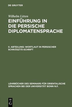 Wilhelm Litten: Einführung in die persische Diplomatensprache / Wortlaut in persischer Schikäsztä-Schrift von Litten,  Wilhelm