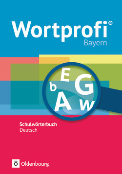 Wortprofi® – Schulwörterbuch Deutsch – Ausgabe Bayern – Neubearbeitung von Becker,  Franziska, Billes,  Susanne, Diemer,  Kirstin, Freese,  Holger, Hennig,  Julia, Horn,  Herbert, Ihering,  Amelie, Kaluza,  Vida, Klausmann,  Birgit, Koltermann,  Anna, Loos,  Anne