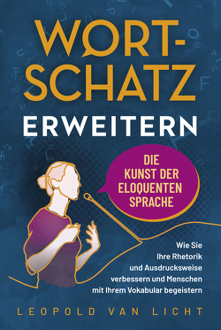 Wortschatz erweitern – Die Kunst der eloquenten Sprache von Van Licht,  Leopold