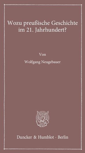 Wozu preußische Geschichte im 21. Jahrhundert? von Neugebauer,  Wolfgang