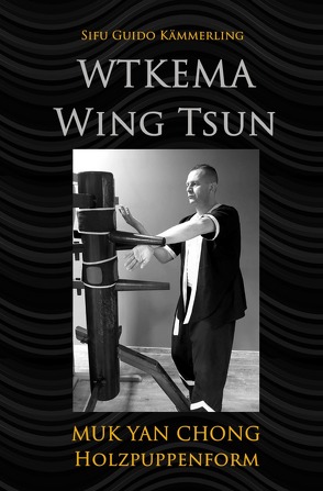 WTKEMA Wing Tsun – Muk Yan Chong Holzpuppenform von Kämmerling,  Sifu Guido