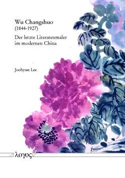 Wu Changshuo – der letzte Literatenmaler im modernen China von Lee,  Joohyun
