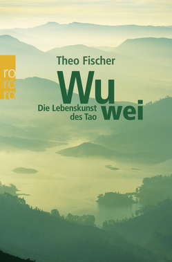 Wu wei: Die Lebenskunst des Tao von Fischer,  Theo