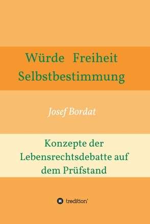 Würde, Freiheit, Selbstbestimmung. Konzepte der Lebensrechtsdebatte auf dem Prüfstand von Bordat,  Josef