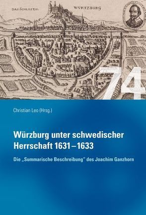 Würzburg unter schwedischer Herrschaft (1631 – 1633) – Die „summarische Beschreibung“ des Joachim Ganhorn von Leo,  Christian, Romberg,  Winfried