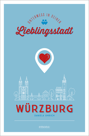 Würzburg. Unterwegs in deiner Lieblingsstadt von Uhrich,  Daniela