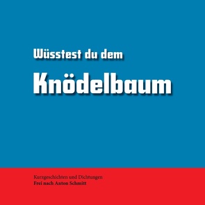 Wüsstest du dem Knödelbaum von Schmitt,  Anton