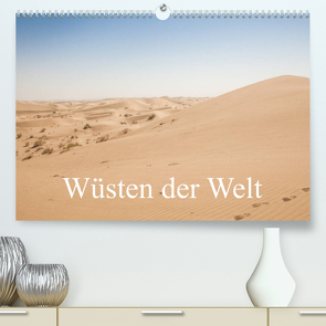 Wüsten der Welt (Premium, hochwertiger DIN A2 Wandkalender 2023, Kunstdruck in Hochglanz) von Blaschke,  Philipp