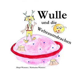 Wulle und die Weltraumdrachen von Wimmer,  Birgit, Wimmer,  Katharina