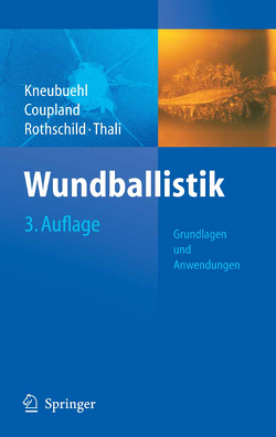 Wundballistik — Grundlagen und Anwendungen von Coupland,  Robin, Kneubuehl,  Beat P., Rothschild,  Markus, Thali,  Michael