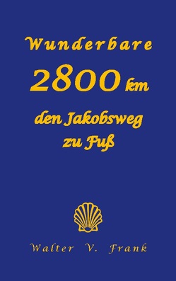 Wunderbare 2800 km den Jakobsweg zu Fuß von Frank,  Walter V.