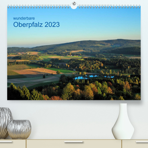 Wunderbare Oberpfalz 2023 (Premium, hochwertiger DIN A2 Wandkalender 2023, Kunstdruck in Hochglanz) von Just,  Gerald