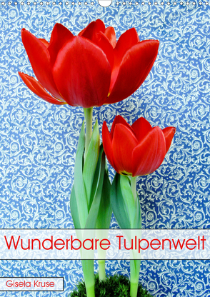 Wunderbare Tulpenwelt (Wandkalender 2019 DIN A3 hoch) von Kruse,  Gisela