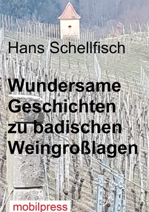 Wundersame Geschichten zu badischen Weingroßlagen von Schellfisch,  Hans
