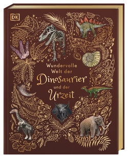 Wundervolle Welt der Dinosaurier und der Urzeit von Chinsamy-Turan,  Anusuya, Long,  Daniel, Rizza,  Angela, Sixt,  Eva