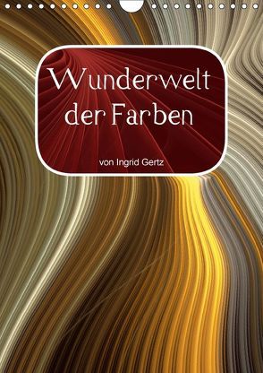 Wunderwelt der Farben (Wandkalender 2018 DIN A4 hoch) von Gertz,  Ingrid