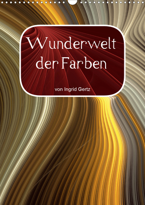 Wunderwelt der Farben (Wandkalender 2020 DIN A3 hoch) von Gertz,  Ingrid