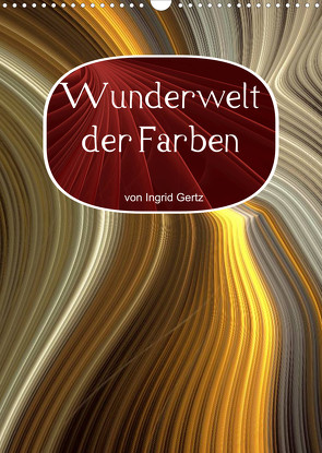 Wunderwelt der Farben (Wandkalender 2022 DIN A3 hoch) von Gertz,  Ingrid