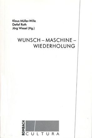 Wunsch – Maschine – Wiederholung von Müller-Wille,  Klaus, Roth,  Detlef, Wiesel,  Jörg