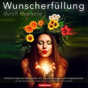 WUNSCHERFÜLLUNG DURCH HYPNOSE / Geführte Hypnose-Meditation mit Visualisierungen und Imaginationen von Eisfeld,  Dr. Dieter