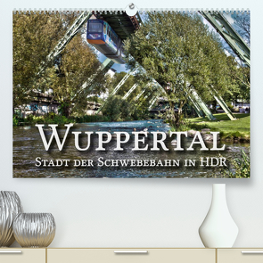 Wuppertal – Stadt der Schwebebahn in HDR (Premium, hochwertiger DIN A2 Wandkalender 2023, Kunstdruck in Hochglanz) von Barth,  Michael